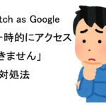 Fetch as Google「一時的にアクセスできません」の原因と解決法